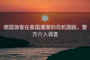 德國游客在泰國遭摩的司機(jī)圍毆，警方介入調(diào)查