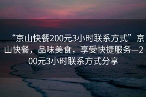 “京山快餐200元3小時(shí)聯(lián)系方式”京山快餐，品味美食，享受快捷服務(wù)—200元3小時(shí)聯(lián)系方式分享