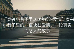 “泰興小巷子里100塊錢的愛情”泰興小巷子里的一百塊錢愛情，一段真實(shí)而感人的故事