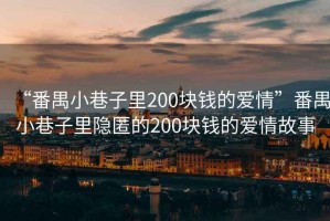 “番禺小巷子里200塊錢的愛情”番禺小巷子里隱匿的200塊錢的愛情故事