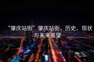 “肇慶站街”肇慶站街，歷史、現(xiàn)狀與未來(lái)展望