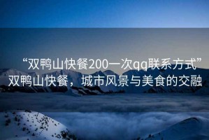 “雙鴨山快餐200一次qq聯(lián)系方式”雙鴨山快餐，城市風(fēng)景與美食的交融