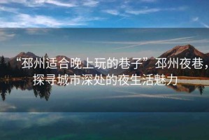 “邳州適合晚上玩的巷子”邳州夜巷，探尋城市深處的夜生活魅力