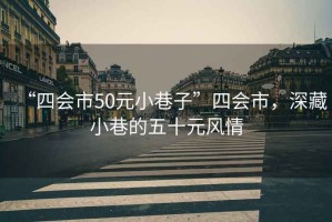 “四會(huì)市50元小巷子”四會(huì)市，深藏小巷的五十元風(fēng)情