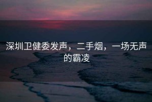 深圳衛(wèi)健委發(fā)聲，二手煙，一場無聲的霸凌