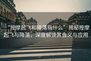 “按摩起飛和降落指什么”揭秘按摩起飛與降落，深度解讀其含義與應(yīng)用