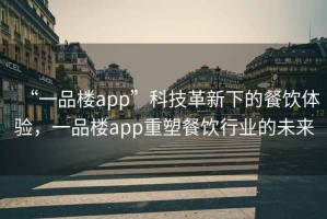 “一品樓app”科技革新下的餐飲體驗，一品樓app重塑餐飲行業(yè)的未來