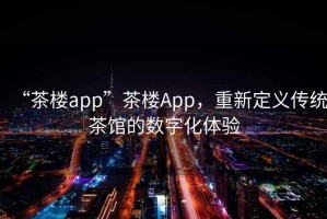 “茶樓app”茶樓App，重新定義傳統(tǒng)茶館的數(shù)字化體驗(yàn)