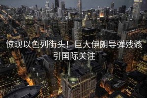 驚現(xiàn)以色列街頭！巨大伊朗導(dǎo)彈殘骸引國際關(guān)注