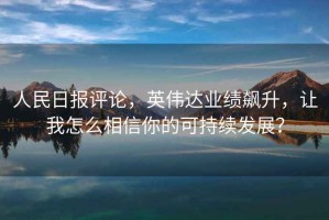人民日報評論，英偉達業(yè)績飆升，讓我怎么相信你的可持續(xù)發(fā)展？