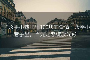 “永平小巷子里100塊的愛情”永平小巷子里，百元之戀綻放光彩