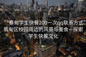 “蔡甸學生快餐200一次qq聯(lián)系方式”蔡甸區(qū)校園周邊的風景與美食—探索學生快餐文化