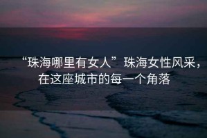 “珠海哪里有女人”珠海女性風(fēng)采，在這座城市的每一個(gè)角落