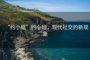 “約小姐”約小姐，現(xiàn)代社交的新現(xiàn)象