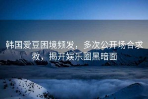 韓國愛豆困境頻發(fā)，多次公開場合求救，揭開娛樂圈黑暗面