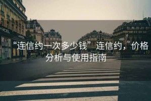 “連信約一次多少錢”連信約，價格分析與使用指南