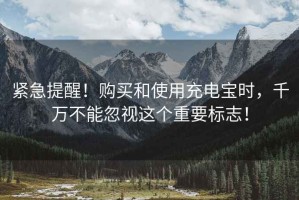 緊急提醒！購買和使用充電寶時，千萬不能忽視這個重要標(biāo)志！