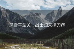 風(fēng)雪平型關(guān)，戰(zhàn)士歸來攜刀輝