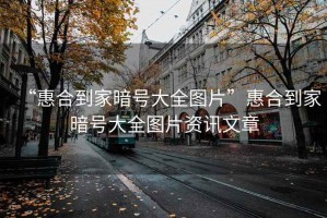 “惠合到家暗號(hào)大全圖片”惠合到家暗號(hào)大全圖片資訊文章