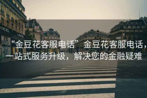 “金豆花客服電話”金豆花客服電話，一站式服務(wù)升級(jí)，解決您的金融疑難