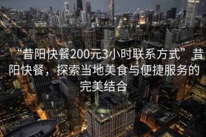 “昔陽(yáng)快餐200元3小時(shí)聯(lián)系方式”昔陽(yáng)快餐，探索當(dāng)?shù)孛朗撑c便捷服務(wù)的完美結(jié)合