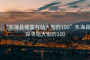 “東?？h哪里有站大街的100”東?？h探尋站大街的100