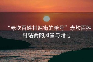 “赤坎百姓村站街的暗號(hào)”赤坎百姓村站街的風(fēng)景與暗號(hào)