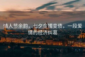 情人節(jié)余韻，七夕金鐲變債，一段愛情的經(jīng)濟(jì)糾葛
