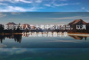 姜同學在人生大考中脫穎而出，以滿分成績譜寫青春華章