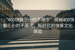 “400快餐三小時不限次”揭秘400快餐三小時不限次，新時代的快餐文化體驗