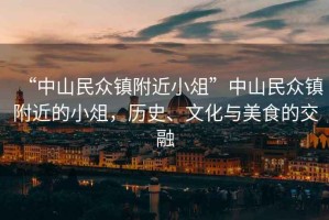 “中山民眾鎮(zhèn)附近小俎”中山民眾鎮(zhèn)附近的小俎，歷史、文化與美食的交融
