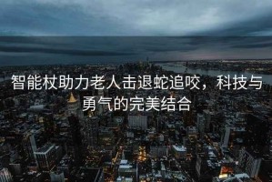 智能杖助力老人擊退蛇追咬，科技與勇氣的完美結(jié)合