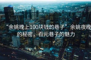 “余姚晚上100塊錢的巷子”余姚夜晚的秘密，百元巷子的魅力