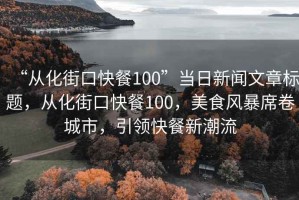 “從化街口快餐100”當(dāng)日新聞文章標(biāo)題，從化街口快餐100，美食風(fēng)暴席卷城市，引領(lǐng)快餐新潮流