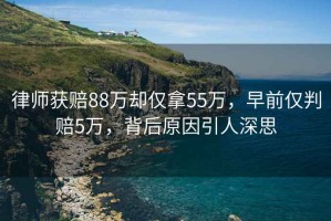 律師獲賠88萬卻僅拿55萬，早前僅判賠5萬，背后原因引人深思
