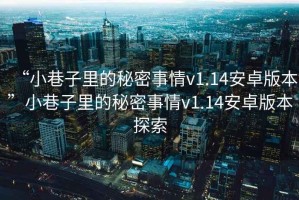 “小巷子里的秘密事情v1.14安卓版本”小巷子里的秘密事情v1.14安卓版本探索