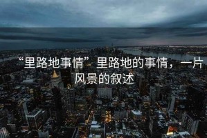 “里路地事情”里路地的事情，一片風(fēng)景的敘述
