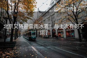 北京又將迎雷雨冰雹！與上次有何不同？