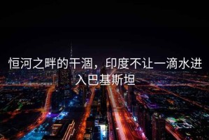 恒河之畔的干涸，印度不讓一滴水進(jìn)入巴基斯坦