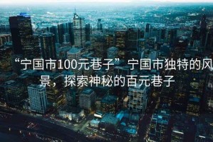 “寧國市100元巷子”寧國市獨特的風景，探索神秘的百元巷子