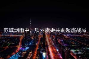 蘇城煙雨中，項(xiàng)羽虞姬共助超燃戰(zhàn)局