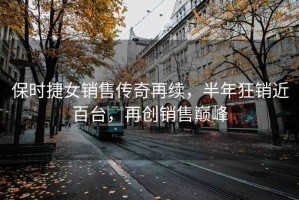 保時(shí)捷女銷售傳奇再續(xù)，半年狂銷近百臺(tái)，再創(chuàng)銷售巔峰