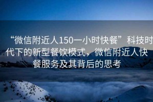 “微信附近人150一小時(shí)快餐”科技時(shí)代下的新型餐飲模式，微信附近人快餐服務(wù)及其背后的思考