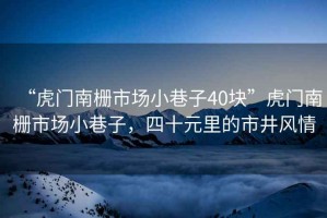 “虎門南柵市場小巷子40塊”虎門南柵市場小巷子，四十元里的市井風情