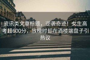 資訊類文章標(biāo)題，逆襲奇跡！女生高考超600分，放榜時卻在酒樓端盤子引熱議