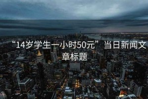 “14歲學生一小時50元”當日新聞文章標題