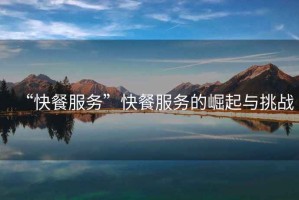 “快餐服務(wù)”快餐服務(wù)的崛起與挑戰(zhàn)