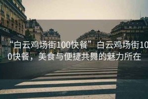 “白云雞場街100快餐”白云雞場街100快餐，美食與便捷共舞的魅力所在