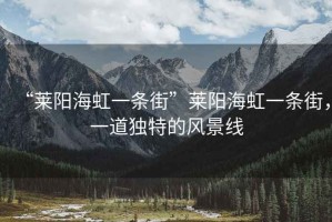 “萊陽海虹一條街”萊陽海虹一條街，一道獨特的風景線