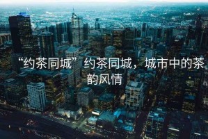 “約茶同城”約茶同城，城市中的茶韻風(fēng)情